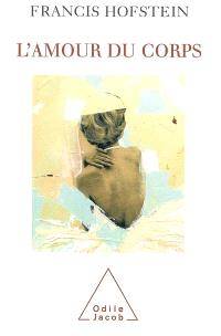 L’Amour du corps Francis Hofstein (Auteur) Paru en mars 2005 Essai (broché)