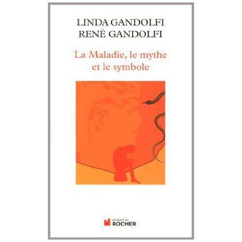 La Maladie, le mythe et le symbole. Une approche anthropologique des pathologies René Gandolfi, Linda Gandolfi